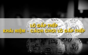 Hướng Dẫn Cách Đánh Lô Đề Gấp Thếp Đơn Giản Nhất