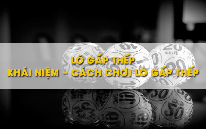 Hướng Dẫn Cách Đánh Lô Đề Gấp Thếp Đơn Giản Nhất