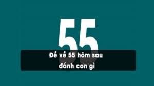 đề về 55 hôm sau đánh con gì